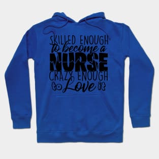 skilled enough to  become a nurse crazy enough to love it Hoodie